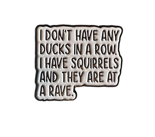 I don’t have ducks in a row pin badge
