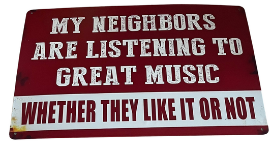 My neighbours are listening to great music sign