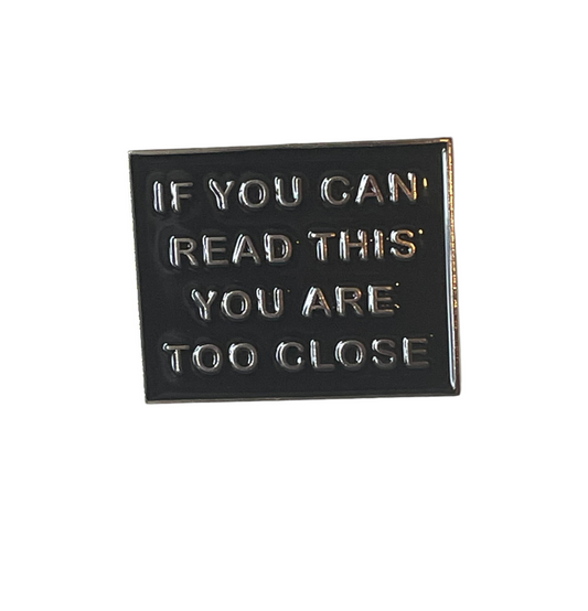If you can read this you are too close pin badge