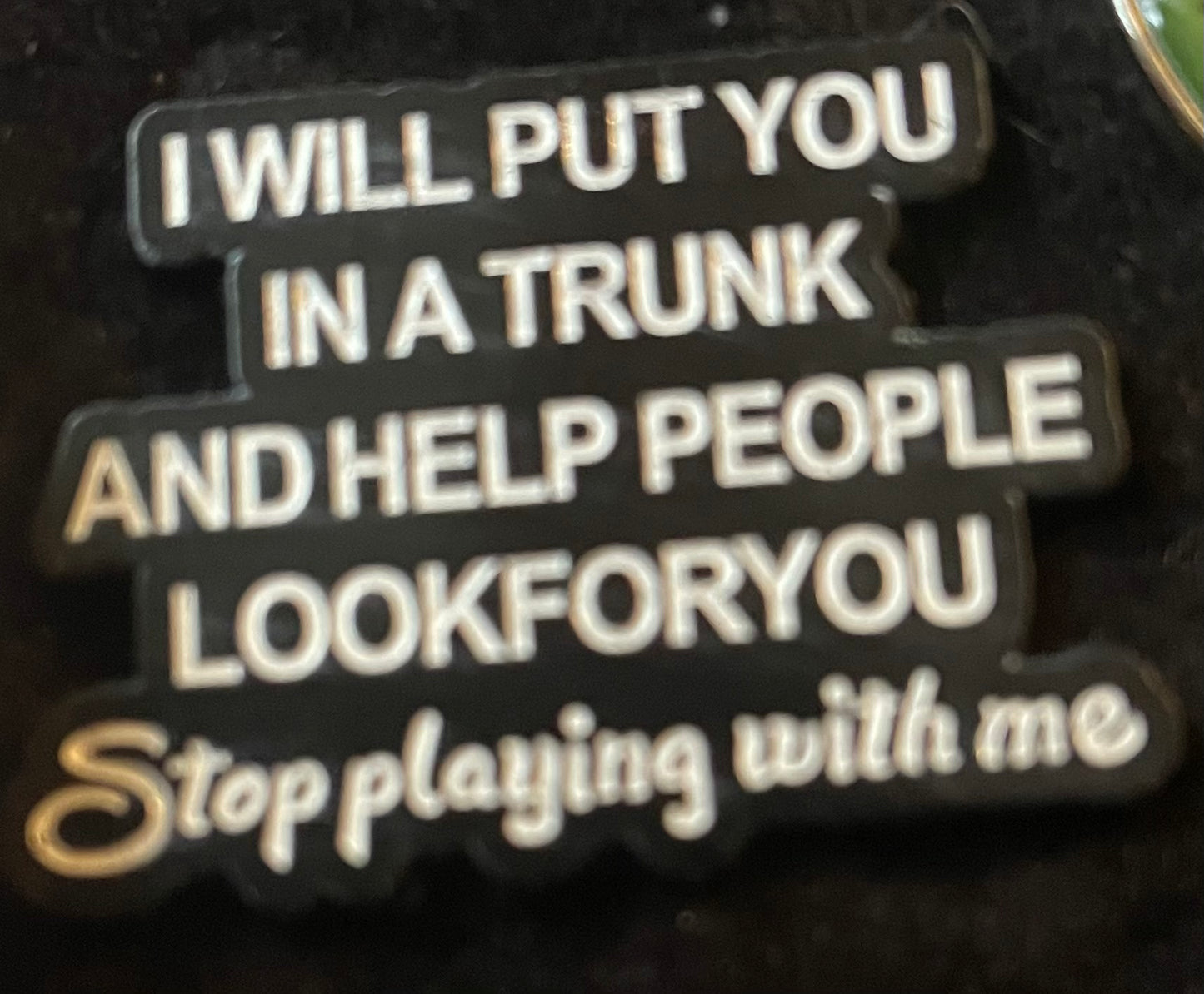 I will put you in a trunk pin badge
