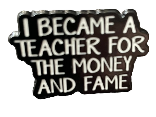 I became a teacher for the money and fame pin badge