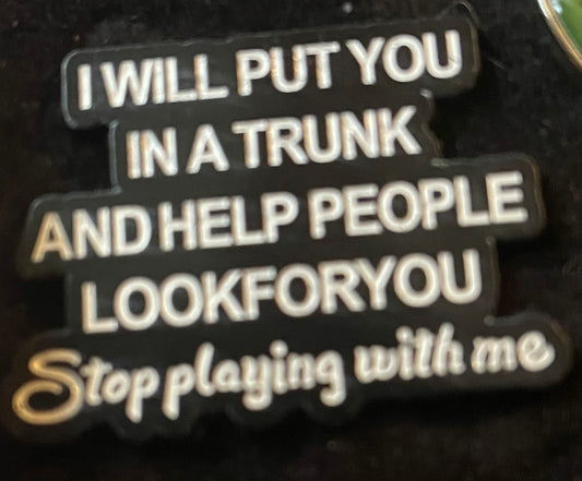 I will put you in a trunk pin badge