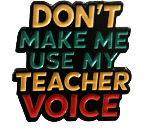 Don’t make me use my teacher voice pin badge