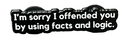 I’m sorry I offended you by using facts and logic pin badge