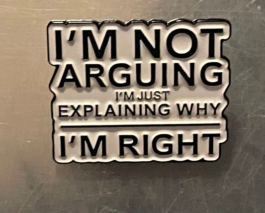 I’m not arguing I’m just explaining why I’m right pin badge