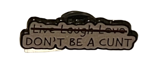 Don’t be a C**t pin badge