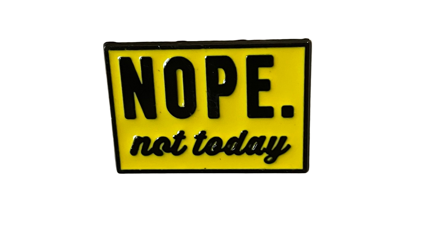 Nope not today pin badge