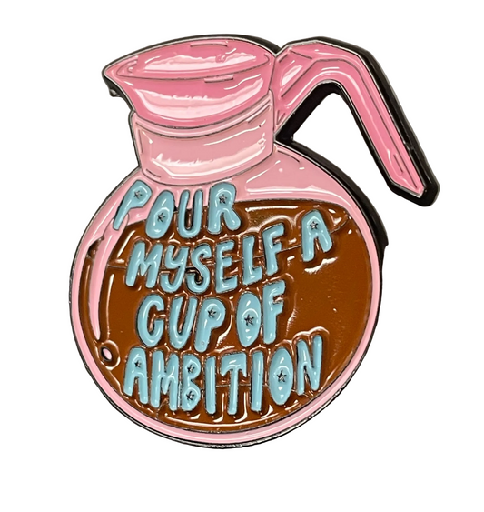 Pour myself a cup of ambition pin badge