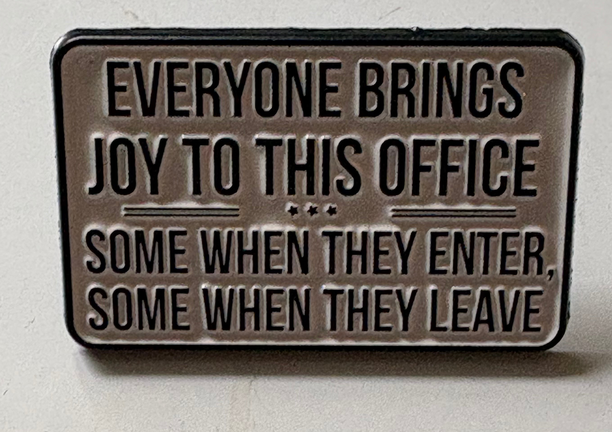 Everyone brings joy to this office pin badge