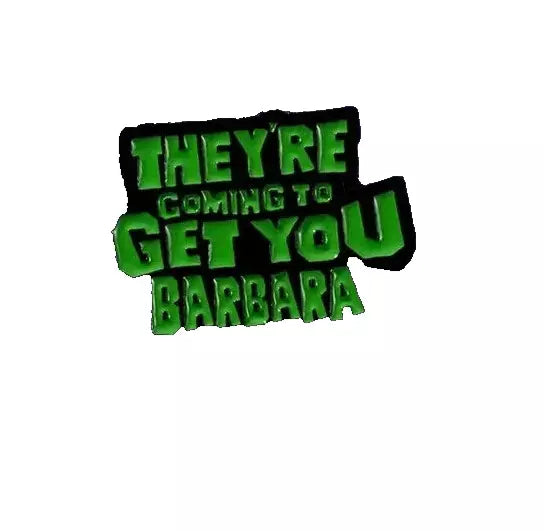 They’re Coming to get you Barbara  Pin Badge